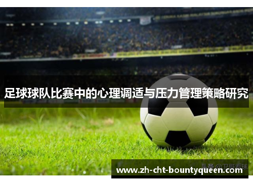 足球球队比赛中的心理调适与压力管理策略研究 足球球队比赛中的心理调适与压力管理策略研究