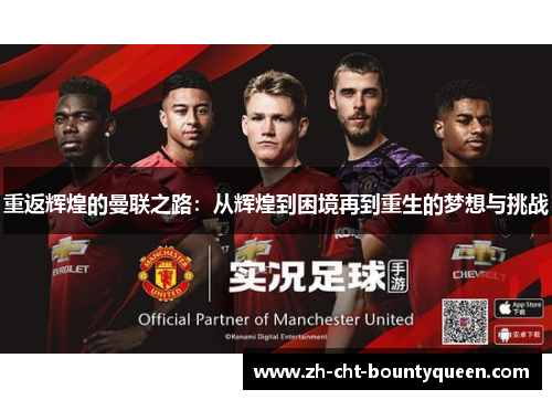 重返辉煌的曼联之路:从辉煌到困境再到重生的梦想与挑战 重返辉煌的曼联之路:从辉煌到困境再到重生的梦想与挑战