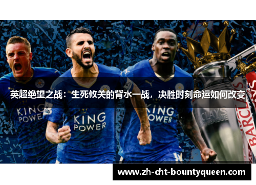 英超绝望之战:生死攸关的背水一战,决胜时刻命运如何改变 英超绝望之战:生死攸关的背水一战,决胜时刻命运如何改变
