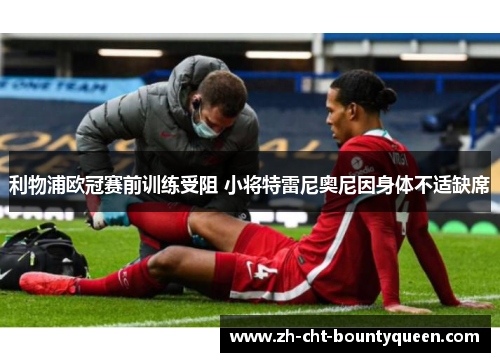 利物浦欧冠赛前训练受阻 小将特雷尼奥尼因身体不适缺席