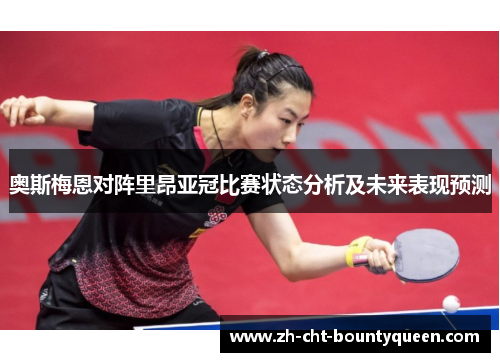 奥斯梅恩对阵里昂亚冠比赛状态分析及未来表现预测 奥斯梅恩对阵里昂亚冠比赛状态分析及未来表现预测