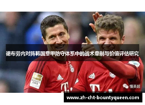德布劳内对阵韩国意甲防守体系中的战术牵制与价值评估研究 德布劳内对阵韩国意甲防守体系中的战术牵制与价值评估研究