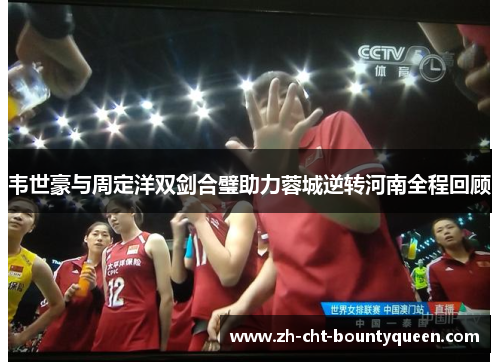 韦世豪与周定洋双剑合璧助力蓉城逆转河南全程回顾