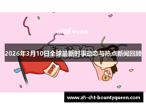 2026年3月10日全球最新时事动态与热点新闻回顾
