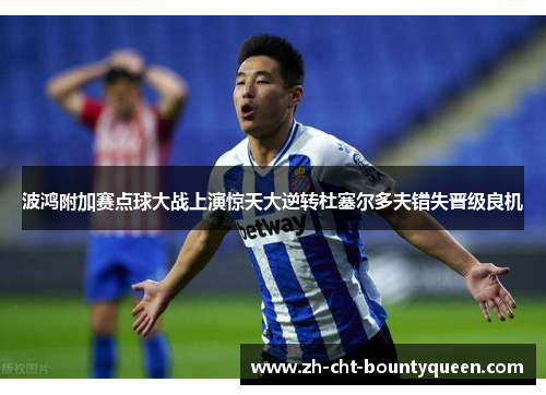 波鸿附加赛点球大战上演惊天大逆转杜塞尔多夫错失晋级良机 波鸿附加赛点球大战上演惊天大逆转杜塞尔多夫错失晋级良机