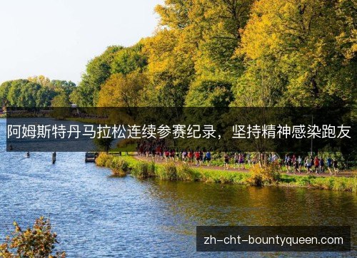 阿姆斯特丹马拉松连续参赛纪录，坚持精神感染跑友